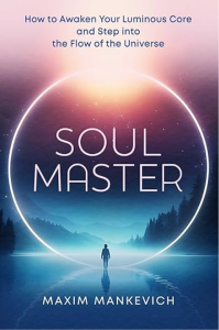 Soul Master: How to Awaken Your Luminous Core and Step into the Flow of the Universe by Maxim Mankevich – book cover